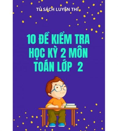 10 đề kiểm tra học kỳ 2 môn toán lớp 2