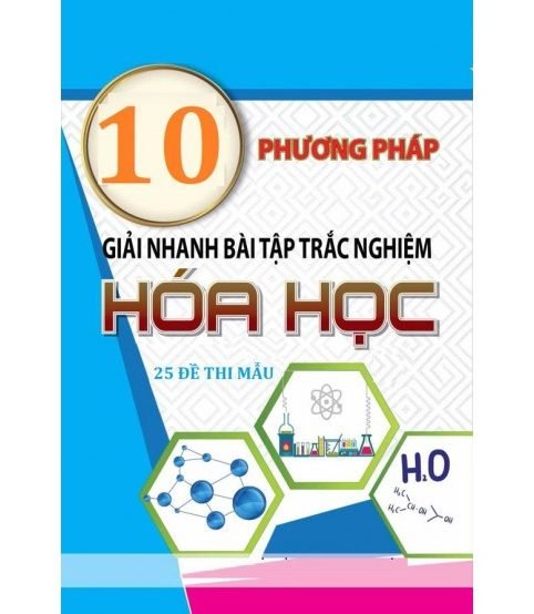 10 phương pháp giải nhanh bài tập trắc nghiệm hóa học và 25 đề thi mẫu