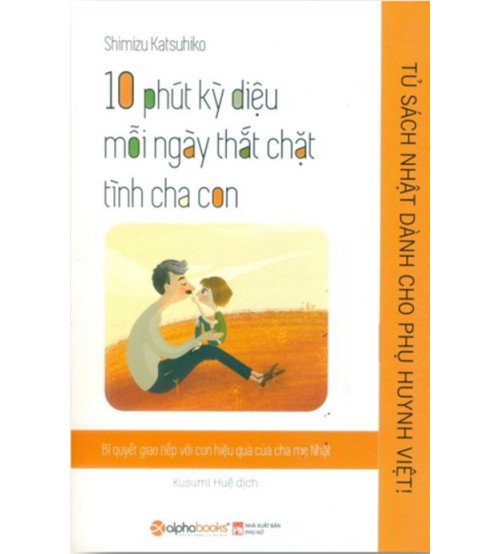 10 phút kỳ diệu mỗi ngày thắt chặt tình cha con 10 phút kỳ diệu mỗi ngày thắt chặt tình cha con
