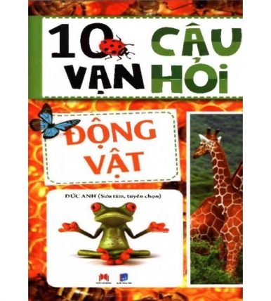 10 vạn câu hỏi vì sao động vật - Đức Anh