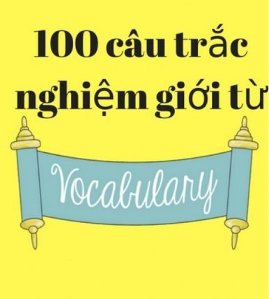 100 câu trắc nghiệm giới từ có đáp án