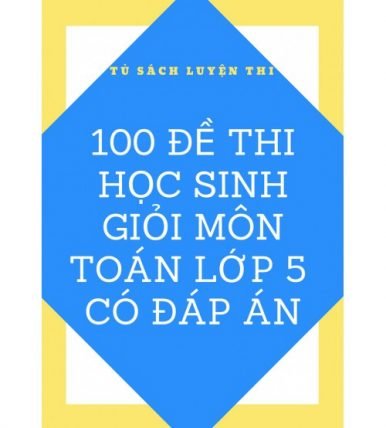 100 đề thi học sinh giỏi môn toán lớp 5 kèm đáp án