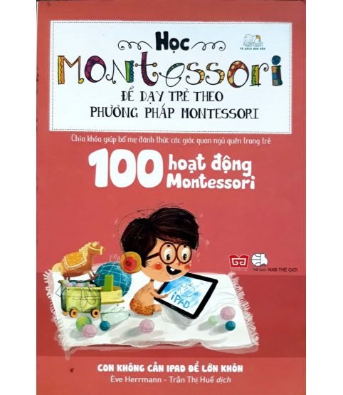 100 hoạt động Montessori - Con không cần iPad để lớn khôn