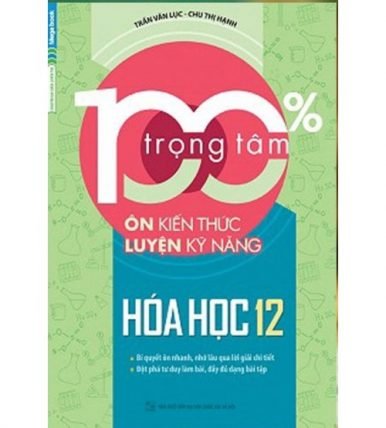 100% Trọng Tâm Ôn Kiến Thức - Luyện Kỹ Năng Hóa Học 12