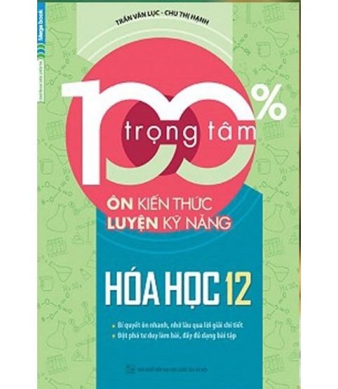 100% Trọng Tâm Ôn Kiến Thức - Luyện Kỹ Năng Hóa Học 12