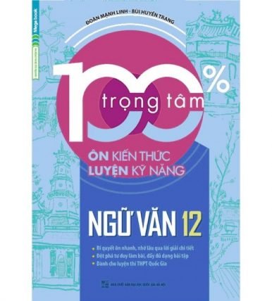 100% Trọng Tâm Ôn Kiến Thức - Luyện Kỹ Năng Ngữ Văn 12