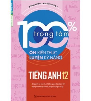 100% trọng tâm ôn kiến thức - luyện kỹ năng tiếng anh 12 (Bản Full)