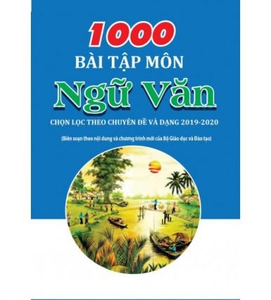 1000 bài tập môn Ngữ Văn chọn lọc theo chuyên đề và dạng (2019-2020)