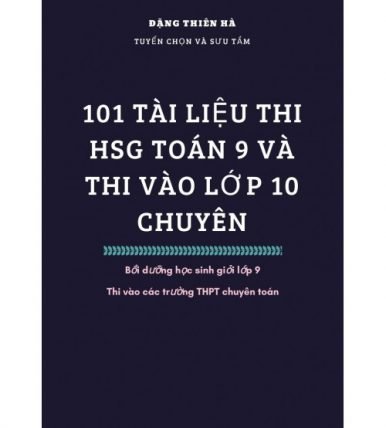 101 tài liệu luyện thi HSG Toán 9 và thi vào lớp 10 chuyên