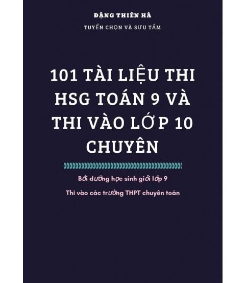 101 tài liệu luyện thi HSG Toán 9 và thi vào lớp 10 chuyên