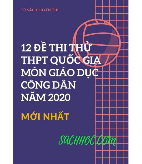 12 đề thi THPT Quốc Gia môn giáo dục công dân năm 2020