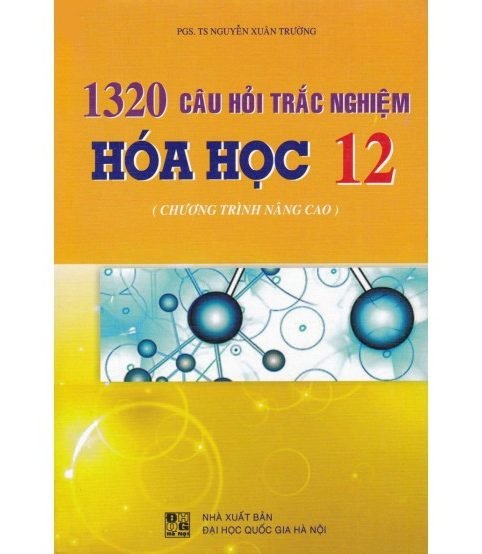 1320 Câu Hỏi Trắc Nghiệm Hóa Học Lớp 12 - Nguyễn Xuân Trường