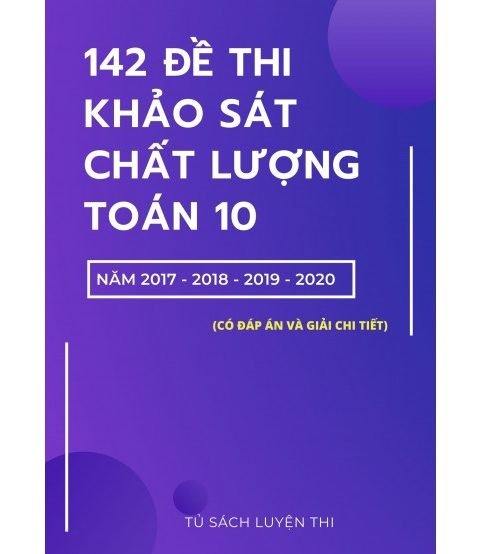 142 đề khảo sát chất lượng toán 10 từ các tỉnh thành phố 2017,2018,2019,2020