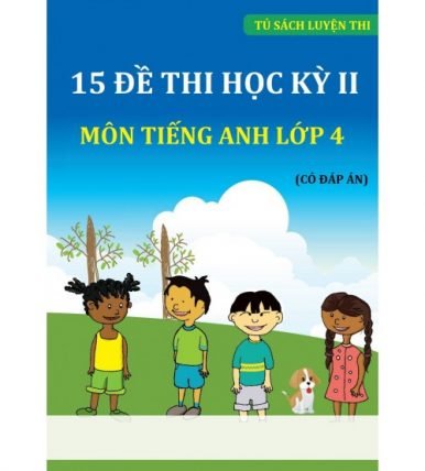 15 đề thi học kỳ 2 môn tiếng anh lớp 4 (có đáp án)