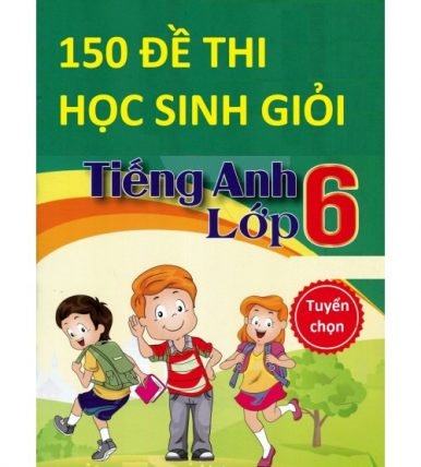 150 đề thi học sinh giỏi tiếng anh 6