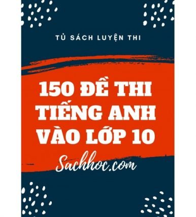 150 đề thi tuyển sinh vào lớp 10 môn tiếng anh