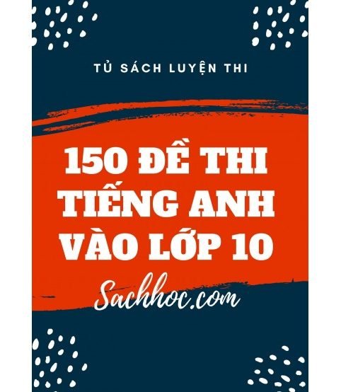 150 đề thi tuyển sinh vào lớp 10 môn tiếng anh