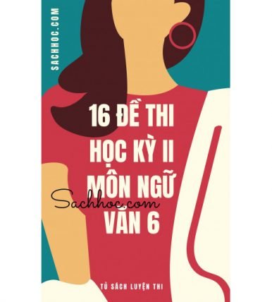 16 đề thi học kỳ 2 môn ngữ văn 6 (Có đáp án)