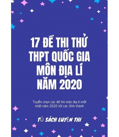 17 đề thi thử THPT Quốc Gia môn Địa lí năm 2020