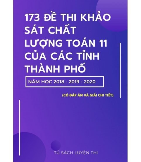 173 đề thi khảo sát chất lượng toán 11 của các tỉnh thành phố 2018,2019,2020