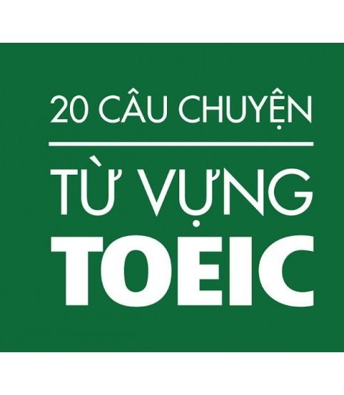 20 câu chuyện từ vựng Toeic (bản đầy đủ)