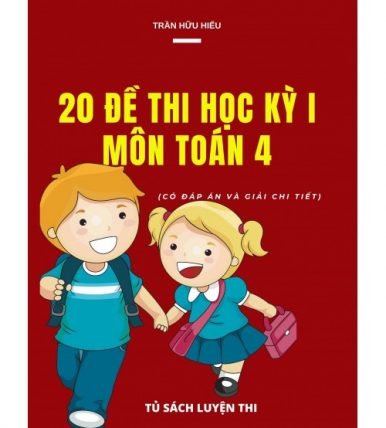 20 đề thi học kỳ 1 toán lớp 4 (Có đáp án và giải chi tiết)