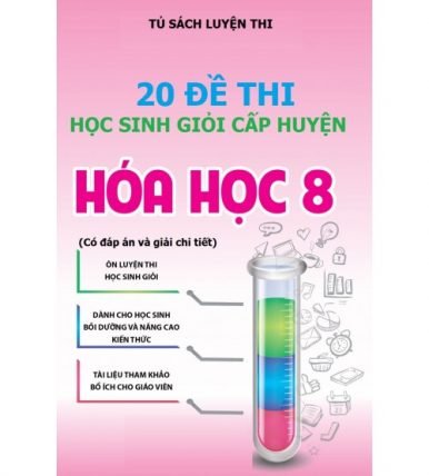20 đề thi học sinh giỏi hóa học 8 cấp huyện (có đáp án và lời giải chi tiết)