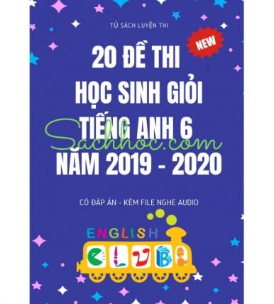 20 đề thi học sinh giỏi tiếng anh 6 năm 2019-2020 (Có đáp án+ audio)