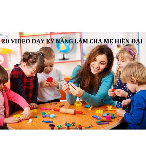 20 video dạy kỹ năng làm cha mẹ hiện đại 20 video dạy kỹ năng làm cha mẹ hiện đại