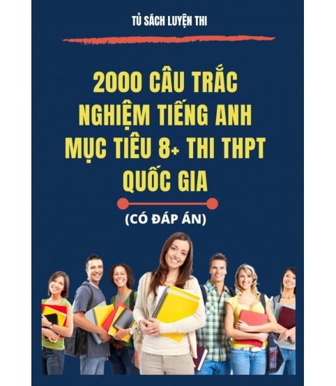 2000 câu trắc nghiệm tiếng anh mục tiêu 8+ (Thi THPT Quốc Gia)