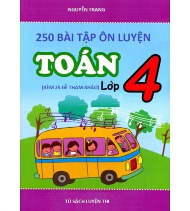 250 bài toán ôn luyện lớp 4 kèm 25 đề tham khảo