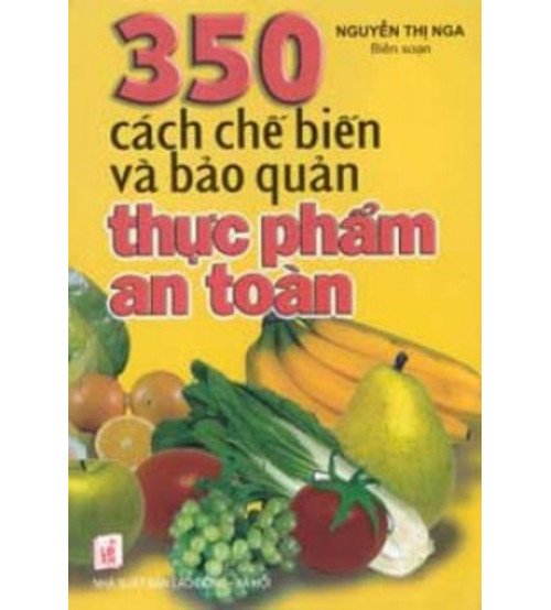 350 Cách Chế Biến Và Bảo Quản Thực Phẩm An Toàn 350 Cách Chế Biến Và Bảo Quản Thực Phẩm An Toàn