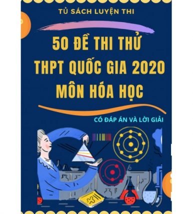 50 đề thi thử THPT Quốc Gia 2020 môn hóa học (Có đáp án và giải chi tiết)