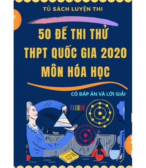 50 đề thi thử THPT Quốc Gia 2020 môn hóa học (Có đáp án và giải chi tiết)