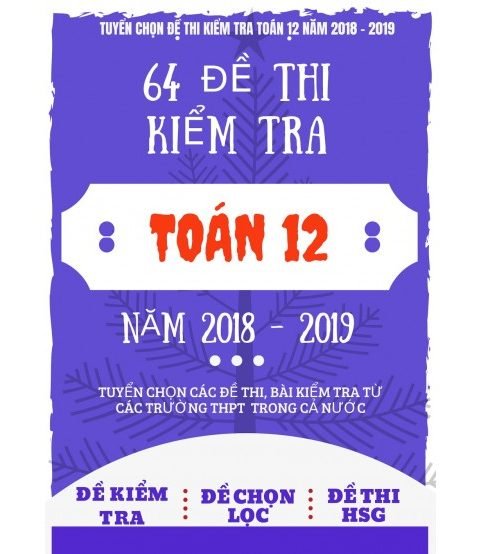 64 đề thi kiểm tra toán 12 năm 2018 - 2019