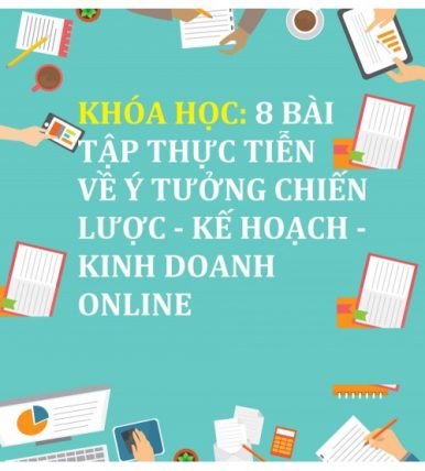 Khóa học 8 Bài tập thực tiễn về ý tưởng chiến lược - kế hoạch - kinh doanh Online