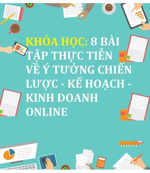 Khóa học 8 Bài tập thực tiễn về ý tưởng chiến lược - kế hoạch - kinh doanh Online