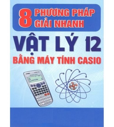 8 phương pháp giải nhanh Vật lý 12 bằng máy tính Casio - Tăng Văn Giáp