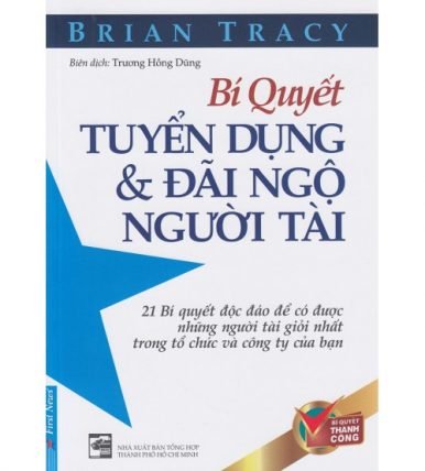 Bí Quyết Tuyển Dụng Và Đãi Ngộ Người Tài - Brian Tracy