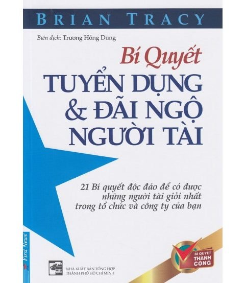 Bí Quyết Tuyển Dụng Và Đãi Ngộ Người Tài - Brian Tracy