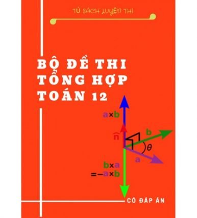 Bộ đề thi tổng hợp toán 12 - Có đáp án