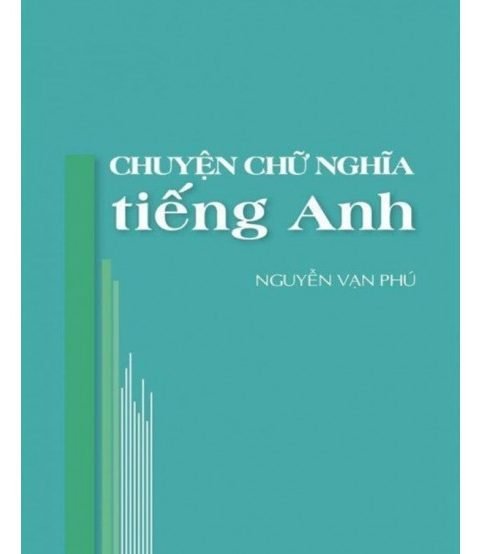 Chuyện Chữ Nghĩa Tiếng Anh - Nguyễn Vạn Phú