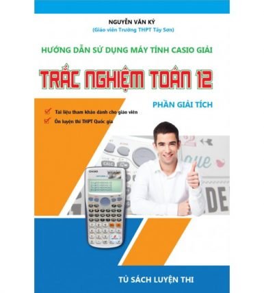 Hướng dẫn sử dụng máy tính Casio giải toán trắc nghiệm: Giải Tích 12