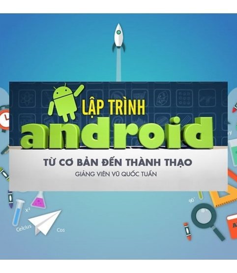 Khóa Học Lập Trình Android Từ Cơ Bản Đến Thành Thạo