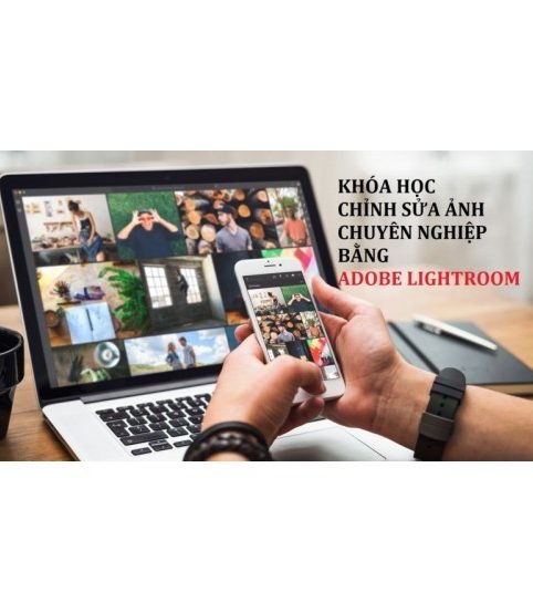 Khóa học chỉnh sửa ảnh chuyên nghiệp bằng Adobe Lightroom