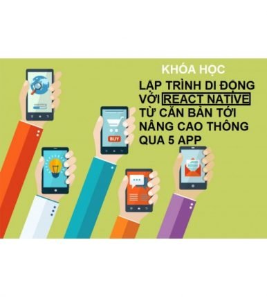 Lập Trình Di Động với React Native Từ Căn Bản Tới Nâng Cao Thông Qua 5 App