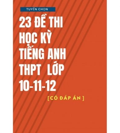 23 đề kiểm tra học kỳ tiếng anh thpt lớp 10,11,12 (Có đáp án)